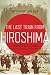 The Last Train from Hiroshima: The Survivors Look Back (John MacRae Books)
