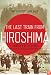 The Last Train from Hiroshima: The Survivors Look Back (John MacRae Books)