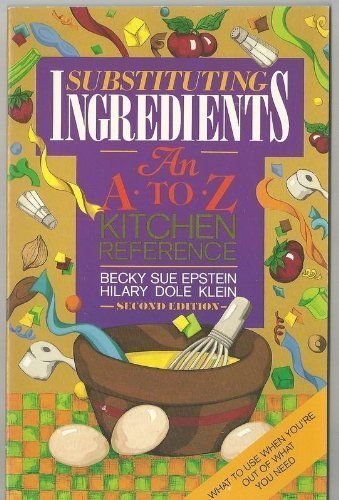 Substituting Ingredients: An A to Z Kitchen Reference by Epstein, Becky Sue, Klein, Hilary Dole (1991) Paperback