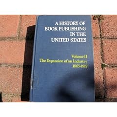 History of Book Publishing in the United States, Vol 2: The Expansion of an Industry, 1865-1919