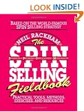 The SPIN Selling Fieldbook: Practical Tools, Methods, Exercises and Resources