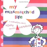 My MissMatched Life: A Marvelous, Zany, Kooky, Fabulous Scrapbook
