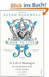How to Live: A Life of Montaigne in One Question and Twenty Attempts at an Answer