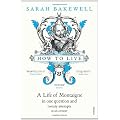 How to Live: A Life of Montaigne in One Question and Twenty Attempts at an Answer