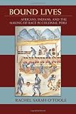 Bound Lives: Africans, Indians, and the Making of Race in Colonial Peru (Pitt Latin American Studies)