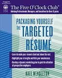 Packaging Yourself: The Targeted Resume (The Five O'Clock Club)