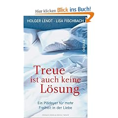 Treue ist auch keine L�sung: Ein Pl�doyer f�r mehr Freiheit in der Liebe