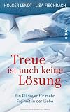 Produkt-Bild: Treue ist auch keine L&ouml;sung: Ein Pl&auml;doyer f&uuml;r mehr Freiheit in der Liebe