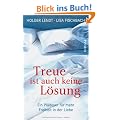 Treue ist auch keine L�sung: Ein Pl�doyer f�r mehr Freiheit in der Liebe