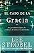 El caso de la Gracia: Un periodista explora las evidencias de vidas transformadas (Spanish Edition)