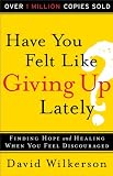 Have You Felt Like Giving Up Lately?: Finding Hope and Healing When You Feel Discouraged