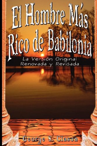 El Hombre Mas Rico de Babilonia: La Version Original Renovada y Revisada (Spanish Edition)