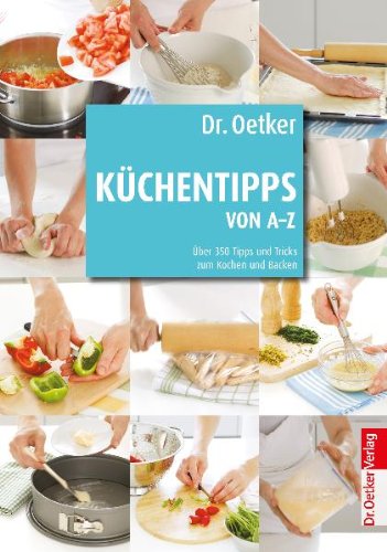 Dr. Oetker K&uuml;chentipps von A-Z: &Uuml;ber 450 Tips und Tricks zum Kochen und Backen