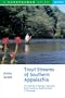 Trout Streams of Southern Appalachia: Fly-Casting in Georgia, Kentucky, North Carolina, South Carolina & Tennessee (Trout Streams Guides)