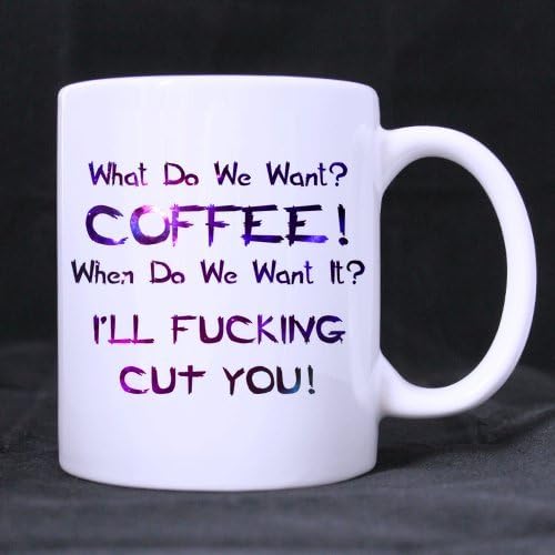 Pretty Specially-made Funny Quotes"What Do We Want Coffee When Do We Want It I'll Fucking Cut You" Ceramic White Mug -Two Sides
