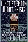 What If the Moon Didn't Exist?: Voyages to Earths That Might Have Been