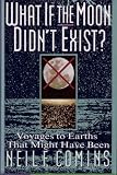 What If the Moon Didn't Exist?: Voyages to Earths That Might Have Been (0060168641) by Comins, Neil F.