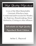 Lives of the Most Remarkable Criminals Who have been Condemned and Executed for Murder, the Highway, Housebreaking, Street Robberies, Coining or other offences