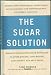 The Sugar Solution - Balance Your Blood Sugar Naturally to Avoid Disease, Lose Weight, Gain Energy and Feel Great - Hardcover - 2004 Edition (Memory Lapes? - Mood Swings? - Weight Issues? - Mental Fuzziness? - Your Symptoms are Real and There is a Solution . . . .)