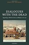 Dialogues with the dead : Egyptology in British culture and religion, 1822-1922