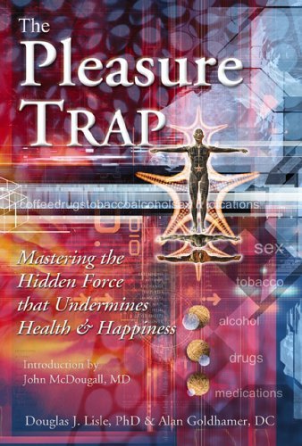 The Pleasure Trap: Mastering the Hidden Force that Undermines Health & Happiness by Douglas J. Lisle, Alan Goldhamer published by Book Publishing Co. (2006)