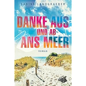 Danke aus und ab ans Meer: Roman
