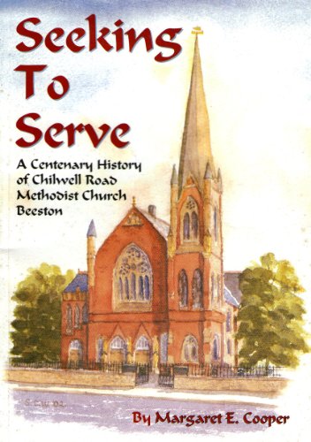 Seeking to Serve: A Centenary History of Chilwell Road, Methodist Church, Beeston