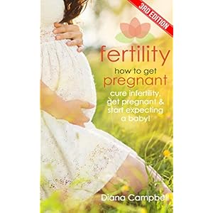 Fertility: How to Get Pregnant - Cure Infertility, Get Pregnant & Start Expecting a Baby! (Childbirth, Gynecology, Fatherhood, Natural Birth, PCOS, Ov