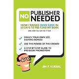 No Publisher Needed - Crowdfunding Your Book - How I Raised Over $30k in 30-Days To Pre-Fund My New Book ~ Jim Kukral