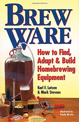Brew Ware: How to Find, Adapt & Build Homebrewing Equipment, by Karl F. Lutzen, Mark Stevens Brew Ware: How to Find, Adapt & Build Homebrewing Equipment, by Karl F. Lutzen, Mark Stevens
