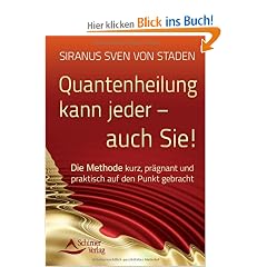 Quantenheilung kann jeder - auch Sie! - Die Methode kurz, pr�gnant und praktisch auf den Punkt gebracht