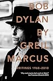 Bob Dylan by Greil Marcus : writings 1968-2010
