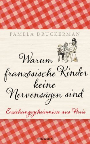 Download Warum französische Kinder keine Nervensägen sind: Erziehungsgeheimnisse aus Paris Download Warum französische Kinder keine Nervensägen sind: Erziehungsgeheimnisse aus Paris