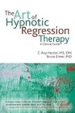 The art of hypnotic regression therapy : a clinical guide
