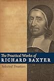 The practical works of Richard Baxter : selected treatises