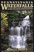 Pennsylvania Waterfalls: A Guide for Hikers & Photographers
