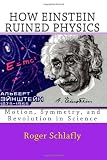 How Einstein Ruined Physics: Motion, Symmetry, and Revolution in Science