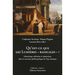 Qu'est-ce que les Lumi�res "radicales" ? Libertinage, ath�isme et spinozisme dans le tournant philosophique de l'�ge classique
