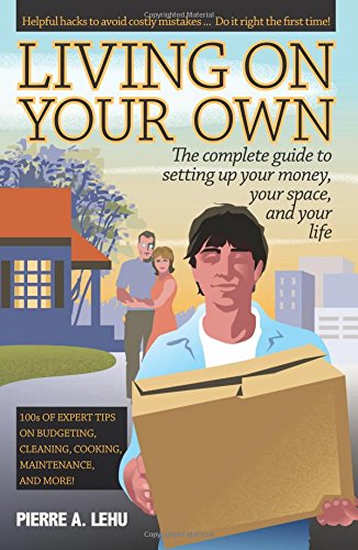 Living On Your Own: The Complete Guide to Setting Up Your Money, Your Space, and Your Life