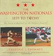 The Washington Nationals 1859 to Today: The Story of Baseball in the Nation&rsquo;s Capital