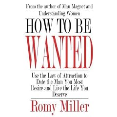 How To Be Wanted: Use the Law of Attraction to Date the Man You Most Desire and Live the Life You Deserve