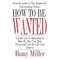 How to Be Wanted: Use the Law of Attraction to Date the Man You Most Desire and Live the Life You Deserve