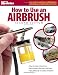 How to Use an Airbrush, Second Edition (FineScale Modeler Books)