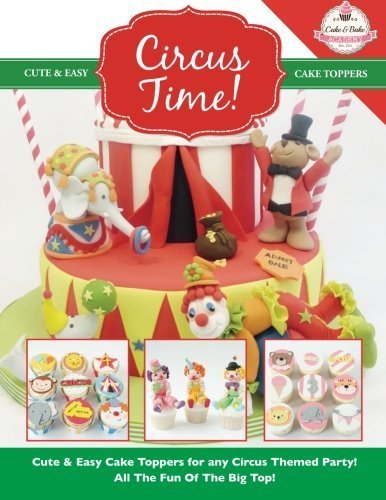 Circus Time!: Cute & Easy Cake Toppers for any Circus Themed Party! All The Fun Of The Big Top ! (Cute & Easy Cake Toppers Collection) (Volume 8) by The Cake & Bake Academy (2015) [Paperback]