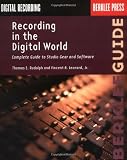 Recording in the Digital World: Complete Guide to Studio Gear and Software (Berklee Guide)
