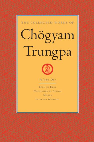 The Collected Works of Chogyam Trungpa: Volume One: <i>Born in Tibet</i>; <i>Meditation in Action</i>; <i>Mudra</i>; Selected Writings: 1