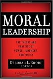 Moral Leadership: The Theory and Practice of Power, Judgment and Policy