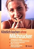 K&ouml;stlich kochen ohne Milchzucker - Christiane Hof