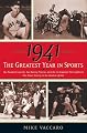 1941 -- The Greatest Year In Sports: Two Baseball Legends, Two Boxing Champs, and the Unstoppable Thoroughbred Who Made History in the Shadow of War