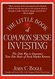 The Little Book of Common Sense Investing: The Only Way to Guarantee Your Fair Share of Stock Market Returns (Little Books. Big Profits)